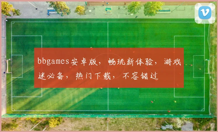 bbgames安卓版，畅玩新体验，游戏迷必备，热门下载，不容错过