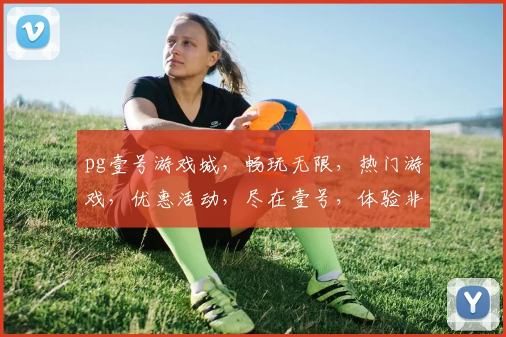 pg壹号游戏城，畅玩无限，热门游戏，优惠活动，尽在壹号，体验非凡