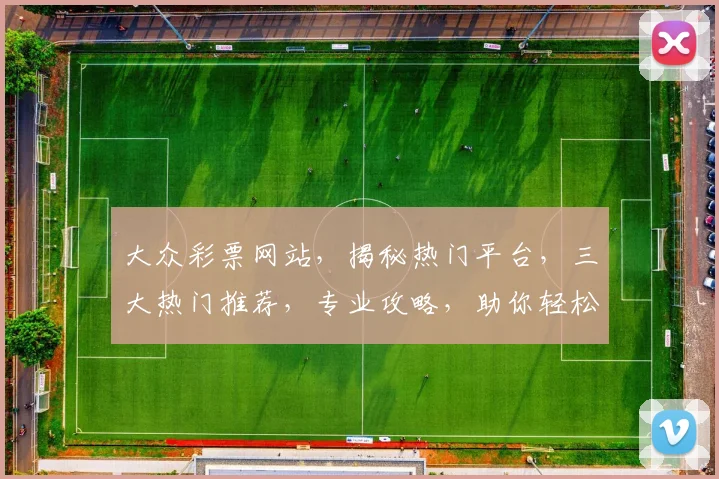 大众彩票网站，揭秘热门平台，三大热门推荐，专业攻略，助你轻松中奖