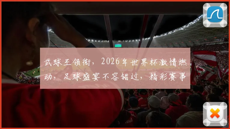 武球王领衔，2026年世界杯激情燃动，足球盛宴不容错过，精彩赛事一触即发